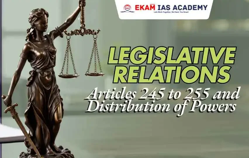 Legislative Relations: Articles 245 to 255 and Distribution of Powers